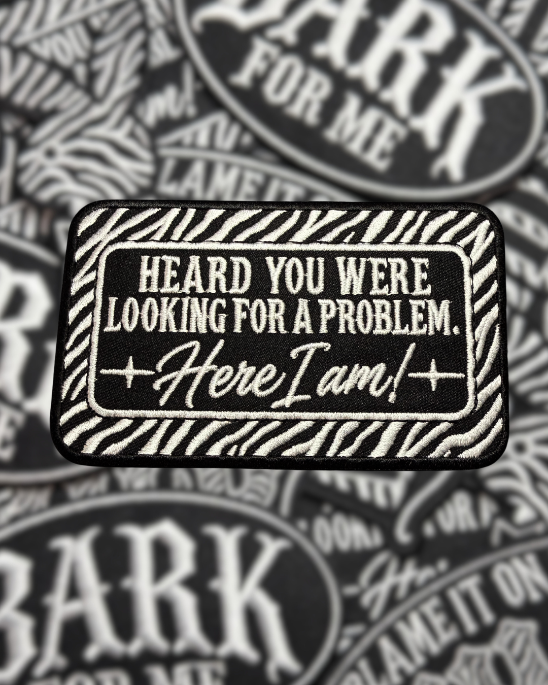 HEARD YOU WERE LOOKING FOR A PROBLEM. HERE I AM! PATCH