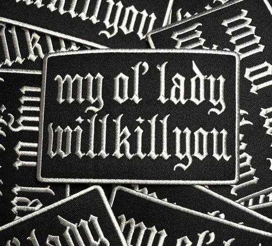 MY OL’ LADY WILL K*LL YOU