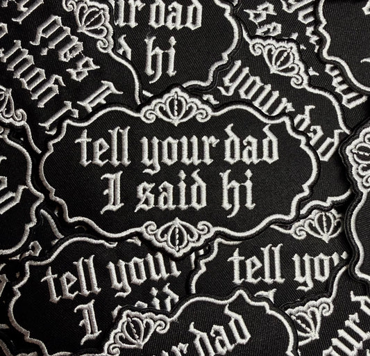 TELL YOUR DAD I SAID HI